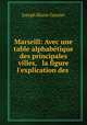 Marseill: Avec une table alphabtique des principales villes, & la figure & l`explication des ., Joseph Blaise Garnier 