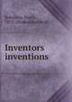 Inventors & inventions, Robinson, Henry, 1872-. [from old catalog] 