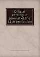 Official catalogue & journal of the 11th exhibition, Massachusetts charitable mechanic association. [from old catalog] 