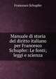 Manuale di storia del diritto italiano per Francesco Schupfer: Le fonti; leggi e scienza, Francesco Schupfer 