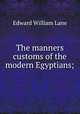 The manners & customs of the modern Egyptians;, Lane Edward William 