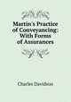Martin`s Practice of Conveyancing: With Forms of Assurances, Charles Davidson 