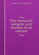 The measures, weights, and moneys of all nations, Wesley Stoker B . Woolhouse 