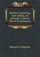 Medical reporting; case taking, an attempt to prove that it is necessary, Samuel Crompton 