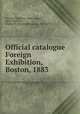 Official catalogue Foreign Exhibition, Boston, 1883, Foreign Exhibition (1883 : Boston, Mass.),Norton, Charles B. (Charles Benjamin), 1825-1891 