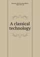 A classical technology, Burnam, John M. (John Miller), 1864-1921, ed 