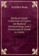 Medical Greek; Collection of Papers on Medical Onomatology and a Grammatical Guide to Learn ., Achilles Rose 