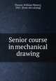 Senior course in mechanical drawing, Thorne, William H[enry], 1847- [from old catalog] 