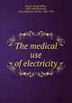 The medical use of electricity, Beard, George Miller, 1839-1883,Rockwell, A. D. (Alphonso David), 1840-1925 