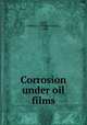 Corrosion under oil films, Huff, Wilbert J. (Wilbert James), b. 1890 