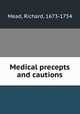 Medical precepts and cautions, Mead, Richard, 1673-1754 