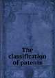 The classification of patents, United States. Patent office. [from old catalog] 