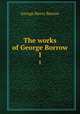 The works of George Borrow. 1, George Henry Borrow 