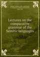 Lectures on the comparative grammar of the Semitic languages, Wright, William, 1830-1889,Smith, W. Robertson (William Robertson), 1846-1894 