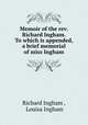 Memoir of the rev. Richard Ingham. To which is appended, a brief memorial of miss Ingham, Richard Ingham , Louisa Ingham 