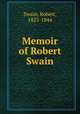 Memoir of Robert Swain, Swain, Robert, 1823-1844 