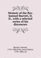 Memoir of the Rev. Samuel Barrett, D. D., with a selected series of his discourses, Barrett, Samuel, 1795-1866,Pray, Lewis Glover, 1796-1882, ed 