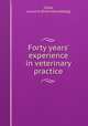 Forty years` experience in veterinary practice, Colby, Lucius H. [from old catalog] 