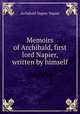 Memoirs of Archibald, first lord Napier, written by himself, Archibald Napier Napier 