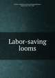 Labor-saving looms, Draper corporation. [from old catalog],Draper, George Otis, 1867-1923 