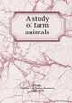 A study of farm animals, Plumb, Charles S. (Charles Sumner), 1860-1939 