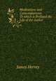 Meditations and Contemplations: To which is Prefixed the Life of the Author, James Hervey 