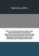 The art of house-painting: being a clear and comprehensive record of the observations and experiences, during many years, of a practical worker in the art, and designed to instruct and assist in the every-day work of painters and others, Stevens, John 