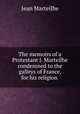 The memoirs of a Protestant J. Marteilhe condemned to the galleys of France, for his religion ., Jean Marteilhe 
