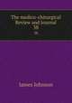 The medico-chirurgical Review and Journal. 38, James Johnson 