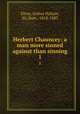 Herbert Chauncey: a man more sinned against than sinning. 1, Elton, Arthur Hallam, Sir, Bart., 1818-1883 