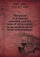 The power of deception unveiled, and the man of sin revealed, in an analysis of the book of Revelations, Jones, John, 1756 or 7-1800 