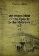 An exposition of the Epistle to the Hebrews;. v.3, Owen, John 