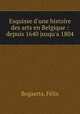 Esquisse d`une histoire des arts en Belgique : depuis 1640 jusqu`a 1804, 
