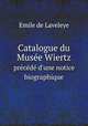 Catalogue du Muse Wiertz. prcd d`une notice biographique, Emile de Laveleye 