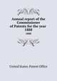 Annual report of the Commissioner of Patents for the year . 1888, United States. Patent Office 