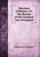 Maximes of Reason, Or, The Reason of the Common Law of England, Edmund Wingate 