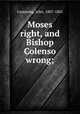 Moses right, and Bishop Colenso wrong;, Cumming, John, 1807-1881 