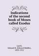 Indications of the second book of Moses called Exodus, Latch, Edward B. (Edward Biddle), 1833-1911 