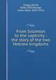 From Solomon to the captivity : the story of the two Hebrew kingdoms, Gregg, David, 1846-1919,Mudge, Lewis Ward, 1839-1914 