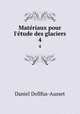 Matriaux pour l`tude des glaciers. 4, Daniel Dollfus-Ausset 
