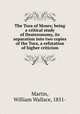 The Tora of Moses; being a critical study of Deuteronomy, its separation into two copies of the Tora, a refutation of higher criticism, Martin, William Wallace, 1851- 