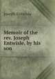 Memoir of the rev. Joseph Entwisle, by his son, Joseph Entwisle 