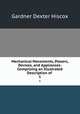 Mechanical Movements, Powers, Devices, and Appliances: Comprising an Illustrated Description of .. 1, Gardner Dexter Hiscox 
