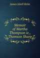 Memoir of Martha Thompson ie., Thomson Sharp, James Isbell Helm 