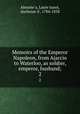 Memoirs of the Emperor Napoleon, from Ajaccio to Waterloo, as soldier, emperor, husband;. 2, 