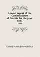 Annual report of the Commissioner of Patents for the year . 1883, United States. Patent Office 