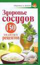 Здоровье сосудов: 150 золотых рецептов, Савина Анастасия 