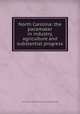 North Carolina: the pacemaker in industry, agriculture and substantial progress, North Carolina. Dept. of Conservation and Development 