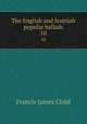 The English and Scottish popular ballads. 10, Child Francis James 