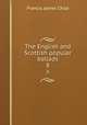 The English and Scottish popular ballads. 8, Child Francis James 